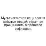 Мультиагентная социология забытых вещей: обратная причинность в процессе рефлексии